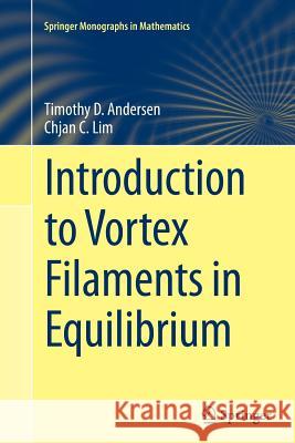 Introduction to Vortex Filaments in Equilibrium Chjan Lim Tim Andersen Timothy D. Andersen 9781493951062 Springer
