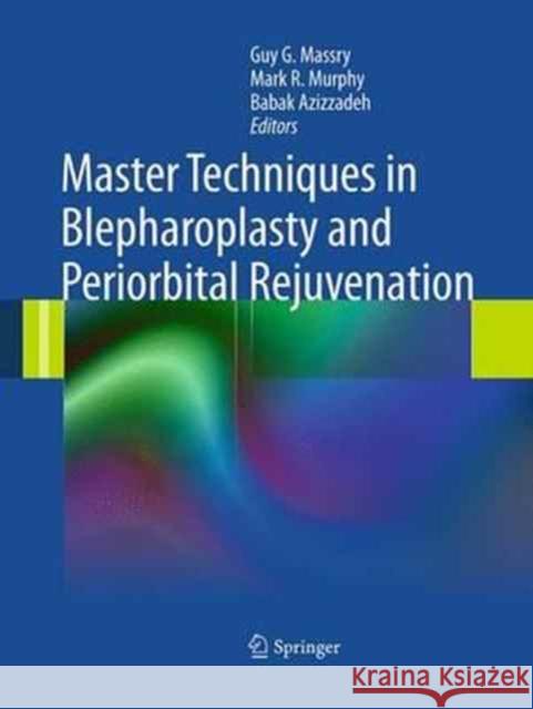 Master Techniques in Blepharoplasty and Periorbital Rejuvenation Guy G. Massr Mark R. Murph Babak Azizzade 9781493951192 Springer