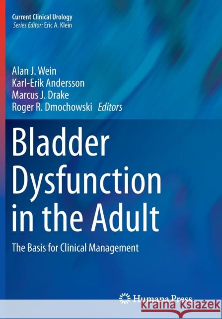 Bladder Dysfunction in the Adult: The Basis for Clinical Management Wein, Alan J. 9781493951505 Humana Press