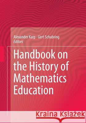 Handbook on the History of Mathematics Education Alexander Karp Gert Schubring 9781493951543 Springer