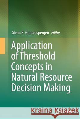 Application of Threshold Concepts in Natural Resource Decision Making Glenn R. Guntenspergen 9781493951550