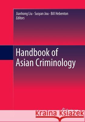 Handbook of Asian Criminology Jianhong Liu Bill Hebenton Susyan Jou 9781493951710 Springer