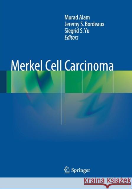 Merkel Cell Carcinoma Murad Alam Jeremy S. Bordeaux Siegrid S. Yu 9781493951765