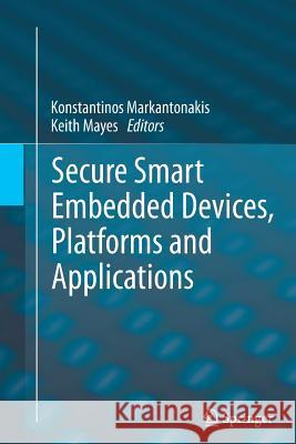 Secure Smart Embedded Devices, Platforms and Applications Konstantinos Markantonakis Dr Keith Mayes 9781493951925 Springer