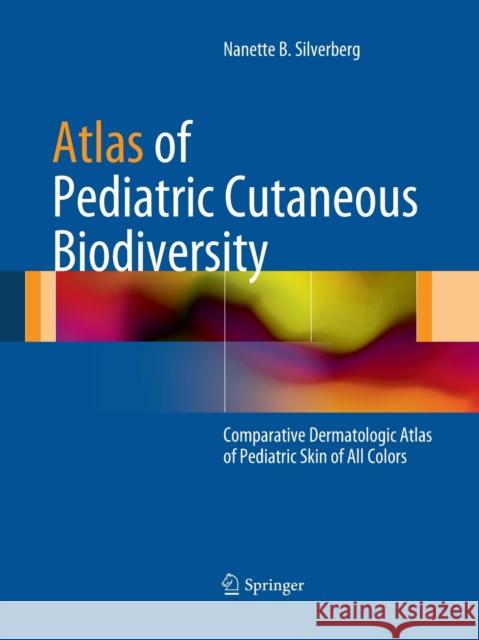 Atlas of Pediatric Cutaneous Biodiversity: Comparative Dermatologic Atlas of Pediatric Skin of All Colors Silverberg, N. 9781493951970 Springer
