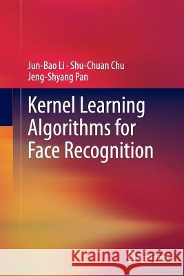 Kernel Learning Algorithms for Face Recognition Jun-Bao Li Shu-Chuan Chu Jeng-Shyang Pan 9781493952120 Springer