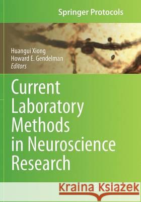 Current Laboratory Methods in Neuroscience Research Huangui Xiong Howard E. Gendelman 9781493952168 Springer