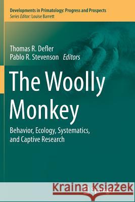 The Woolly Monkey: Behavior, Ecology, Systematics, and Captive Research Defler, Thomas R. 9781493952199 Springer