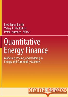 Quantitative Energy Finance: Modeling, Pricing, and Hedging in Energy and Commodity Markets Benth, Fred Espen 9781493952236