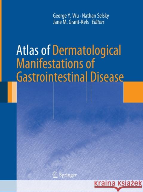 Atlas of Dermatological Manifestations of Gastrointestinal Disease George Y. Wu Nathan Selsky Jane M. Grant-Kels 9781493952410 Springer