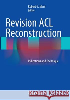 Revision ACL Reconstruction: Indications and Technique Marx, Robert G. 9781493952427