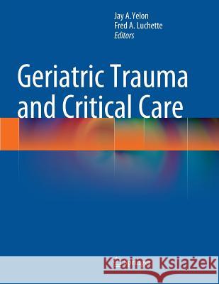 Geriatric Trauma and Critical Care Jay A. Yelon Fred A. Luchette 9781493952533 Springer