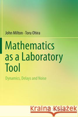 Mathematics as a Laboratory Tool: Dynamics, Delays and Noise Milton, John 9781493952540 Springer