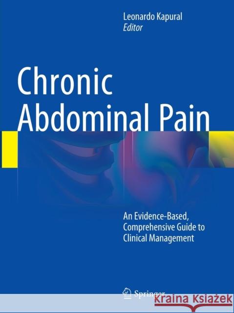Chronic Abdominal Pain: An Evidence-Based, Comprehensive Guide to Clinical Management Kapural, Leonardo 9781493952557 Springer