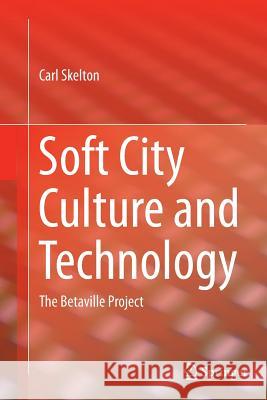 Soft City Culture and Technology: The Betaville Project Skelton, Carl 9781493952649 Springer