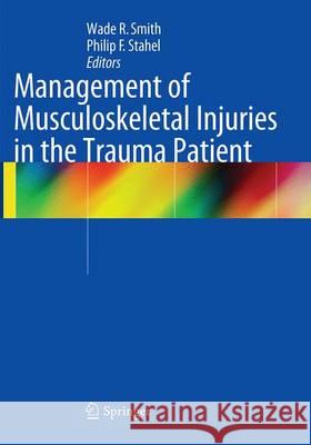 Management of Musculoskeletal Injuries in the Trauma Patient Wade R. Smith Philip Stahel 9781493952946 Springer