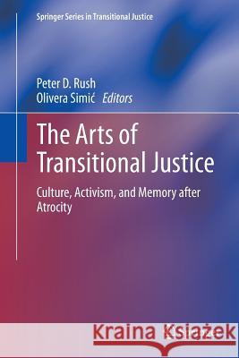 The Arts of Transitional Justice: Culture, Activism, and Memory After Atrocity Rush, Peter D. 9781493953042