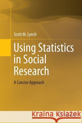 Using Statistics in Social Research: A Concise Approach Lynch, Scott M. 9781493953066 Springer