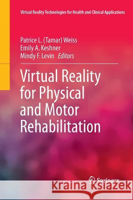 Virtual Reality for Physical and Motor Rehabilitation Patrice L. Tamar Weiss Emily A. Keshner Mindy F. Levin 9781493953141 Springer