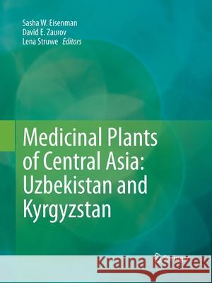 Medicinal Plants of Central Asia: Uzbekistan and Kyrgyzstan Sasha W. Eisenman David E. Zaurov Lena Struwe 9781493953233 Springer