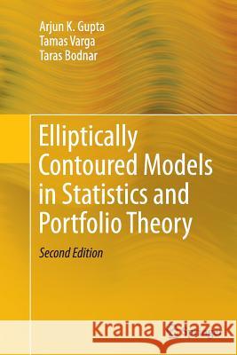 Elliptically Contoured Models in Statistics and Portfolio Theory Arjun K. Gupta Tamas Varga Taras Bodnar 9781493953288
