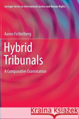 Hybrid Tribunals: A Comparative Examination Fichtelberg, Aaron 9781493953370