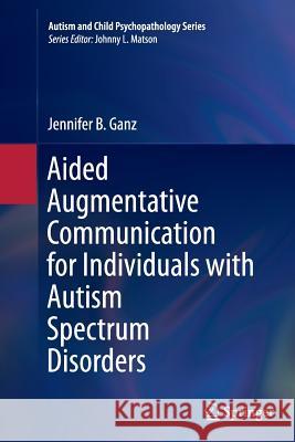 Aided Augmentative Communication for Individuals with Autism Spectrum Disorders Jennifer B. Ganz 9781493953387 Springer