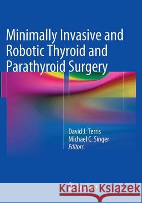 Minimally Invasive and Robotic Thyroid and Parathyroid Surgery David J. Terris Michael C. Singer 9781493953479 Springer