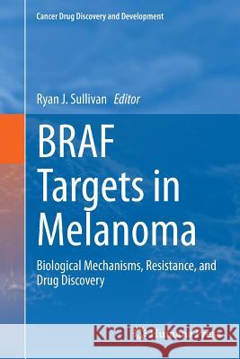 Braf Targets in Melanoma: Biological Mechanisms, Resistance, and Drug Discovery Sullivan, Ryan J. 9781493953486 Springer