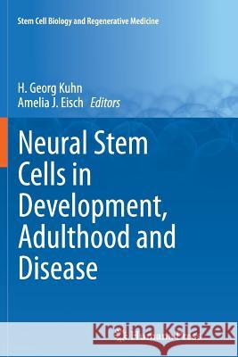 Neural Stem Cells in Development, Adulthood and Disease H. Georg Kuhn Amelia J. Eisch 9781493953615 Humana Press
