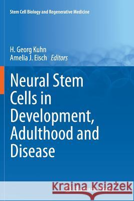 Neural Stem Cells in Development, Adulthood and Disease H. Georg Kuhn Amelia J. Eisch 9781493953615