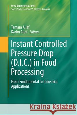 Instant Controlled Pressure Drop (D.I.C.) in Food Processing: From Fundamental to Industrial Applications Allaf, Tamara 9781493953745 Springer