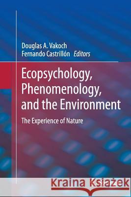 Ecopsychology, Phenomenology, and the Environment: The Experience of Nature Vakoch, Douglas A. 9781493953950