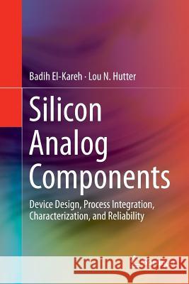 Silicon Analog Components: Device Design, Process Integration, Characterization, and Reliability El-Kareh, Badih 9781493953981 Springer