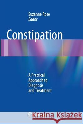 Constipation: A Practical Approach to Diagnosis and Treatment Rose MD Msed, Suzanne 9781493954025