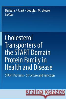 Cholesterol Transporters of the Start Domain Protein Family in Health and Disease: Start Proteins - Structure and Function Clark, Barbara J. 9781493954032 Springer