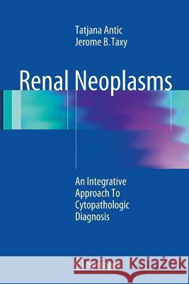 Renal Neoplasms: An Integrative Approach to Cytopathologic Diagnosis Antic, Tatjana 9781493954117