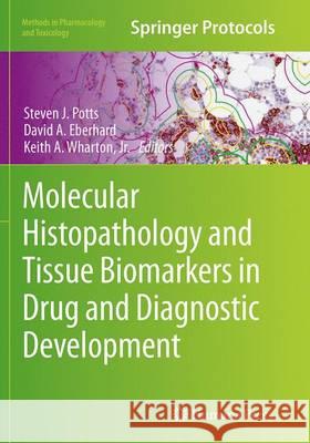 Molecular Histopathology and Tissue Biomarkers in Drug and Diagnostic Development Steven J. Potts David A. Eberhard Keith A. Wharto 9781493954209
