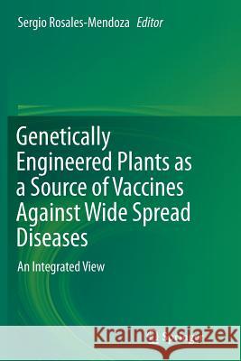 Genetically Engineered Plants as a Source of Vaccines Against Wide Spread Diseases: An Integrated View Rosales-Mendoza, Sergio 9781493954254