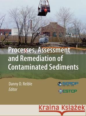 Processes, Assessment and Remediation of Contaminated Sediments Danny D. Reible 9781493954278 Springer