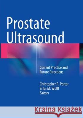 Prostate Ultrasound: Current Practice and Future Directions Porter, Christopher R. 9781493954513 Springer