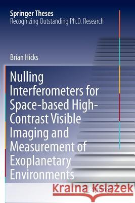 Nulling Interferometers for Space-Based High-Contrast Visible Imaging and Measurement of Exoplanetary Environments Hicks, Brian 9781493954568 Springer