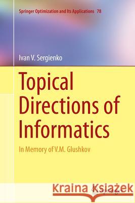 Topical Directions of Informatics: In Memory of V. M. Glushkov Sergienko, Ivan V. 9781493954575 Springer