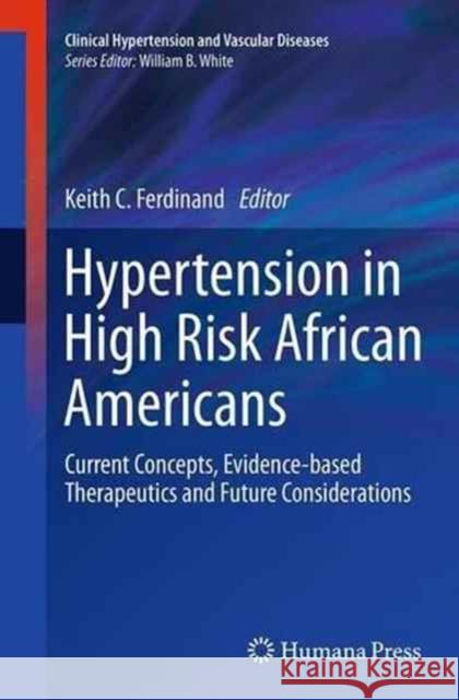 Hypertension in High Risk African Americans: Current Concepts, Evidence-Based Therapeutics and Future Considerations Ferdinand, Keith C. 9781493954582