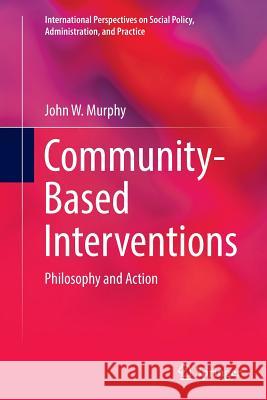 Community-Based Interventions: Philosophy and Action Murphy, John W. 9781493954605