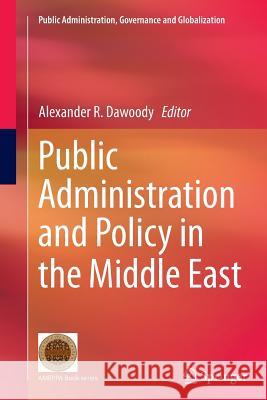 Public Administration and Policy in the Middle East Alexander R. Dawoody 9781493954612 Springer