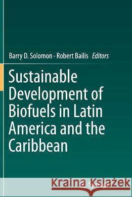 Sustainable Development of Biofuels in Latin America and the Caribbean Barry D. Solomon Robert Bailis 9781493954704