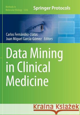 Data Mining in Clinical Medicine Carlos Fernandez Llatas Juan Miguel Garcia-Gomez 9781493954742