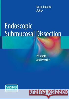 Endoscopic Submucosal Dissection: Principles and Practice Fukami, Norio 9781493954759 Springer