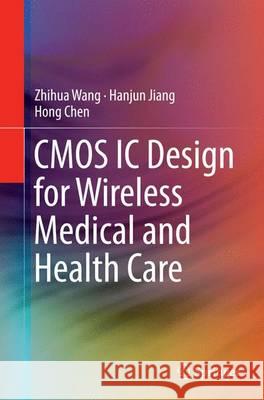 CMOS IC Design for Wireless Medical and Health Care Zhihua Wang Hanjun Jiang Hong Chen 9781493954865
